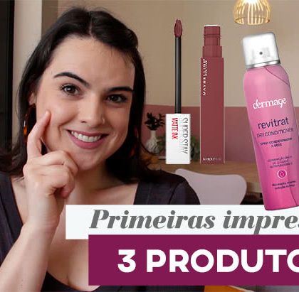 Primeiras impressões sobre 3 cosméticos!